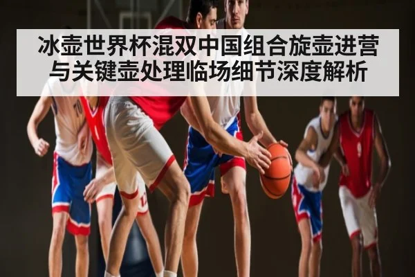 冰壶世界杯混双中国组合旋壶进营与关键壶处理临场细节深度解析